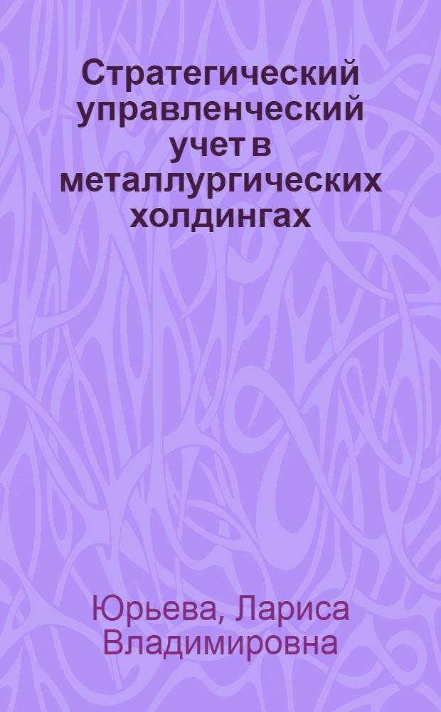 Стратегический управленческий учет в металлургических холдингах : монография