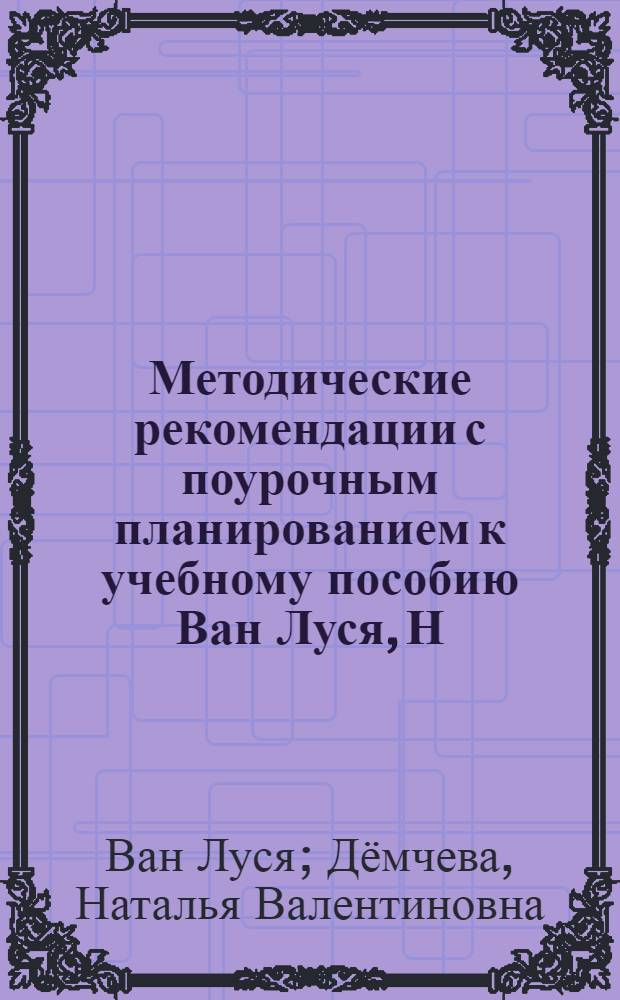 Методические рекомендации с поурочным планированием к учебному пособию Ван Луся, Н.В. Дёмчевой, О.В. Селиверстовой "Китайский язык" : 6 класс