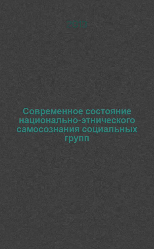 Современное состояние национально-этнического самосознания социальных групп (на примере Республики Алтай) : коллективная монография