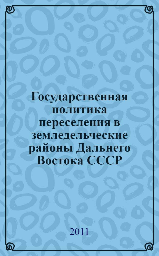 Государственная политика переселения в земледельческие районы Дальнего Востока СССР : монография