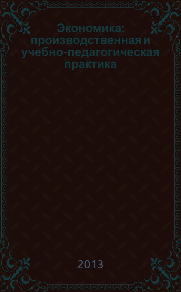 Экономика: производственная и учебно-педагогическая практика : метод. указ. для студ. оч. и заоч. формы обуч