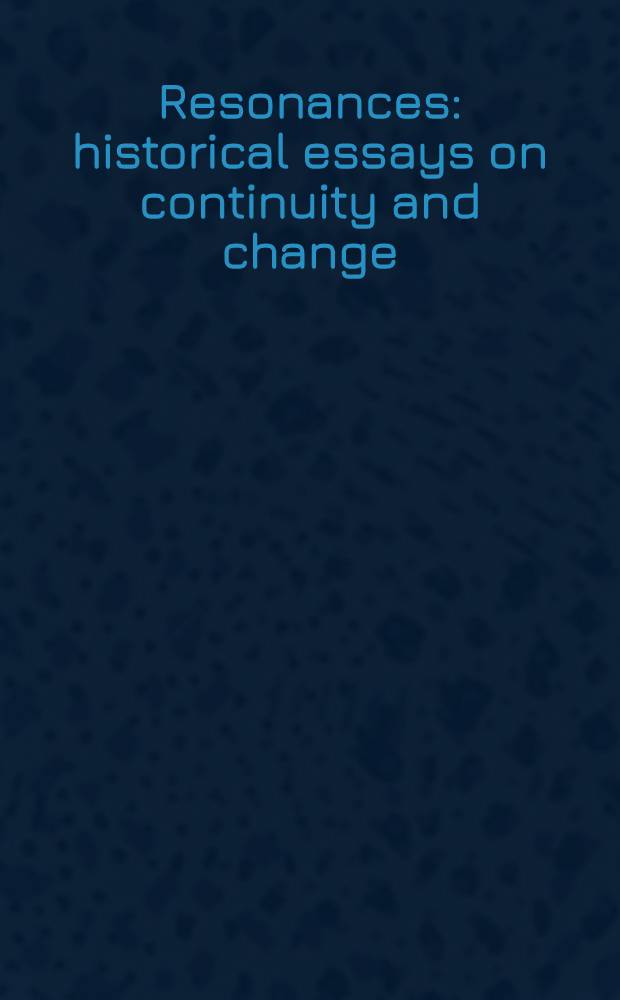 Resonances : historical essays on continuity and change = Резонансы. Исторические эссе о постоянстве и переменах