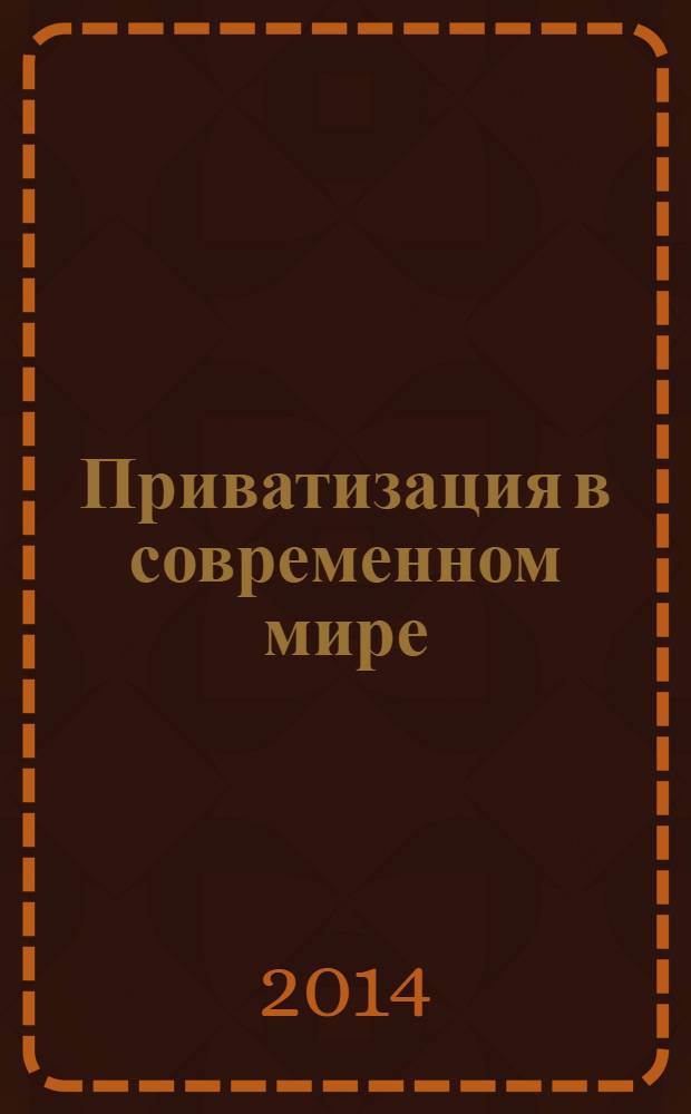 Приватизация в современном мире : теория, эмпирика, "новое измерение для России" в 2 т. Т. 2