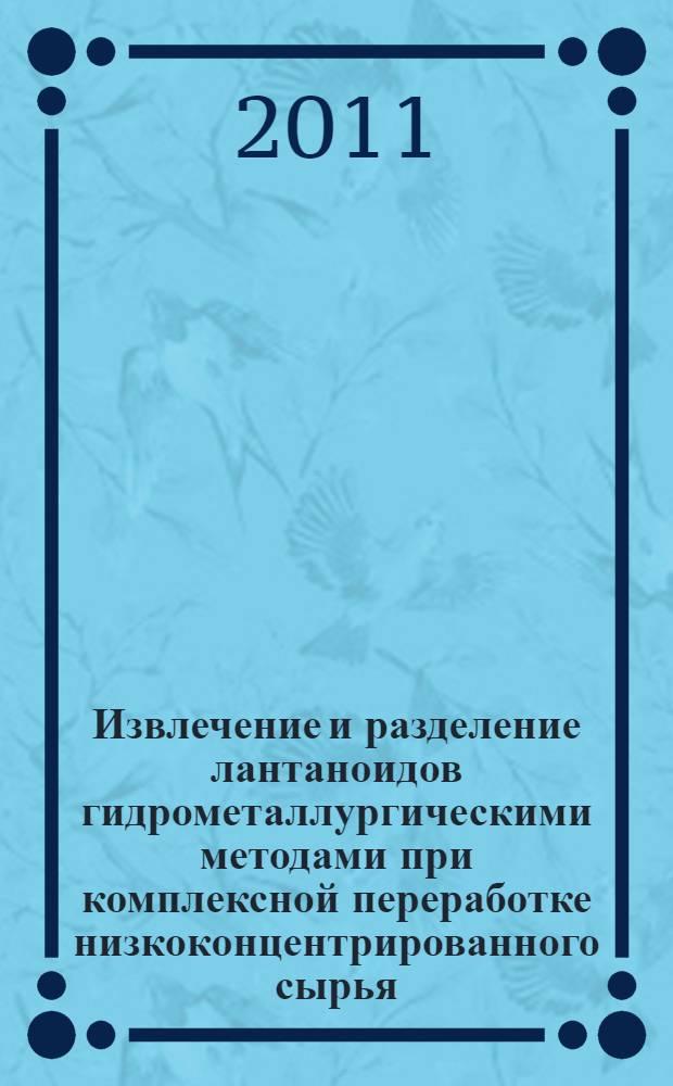 Извлечение и разделение лантаноидов гидрометаллургическими методами при комплексной переработке низкоконцентрированного сырья : автореф. на соиск. уч. степ. к. т. н : специальность 05.16.02 <Метал. черн., цв. и редк. мет.>