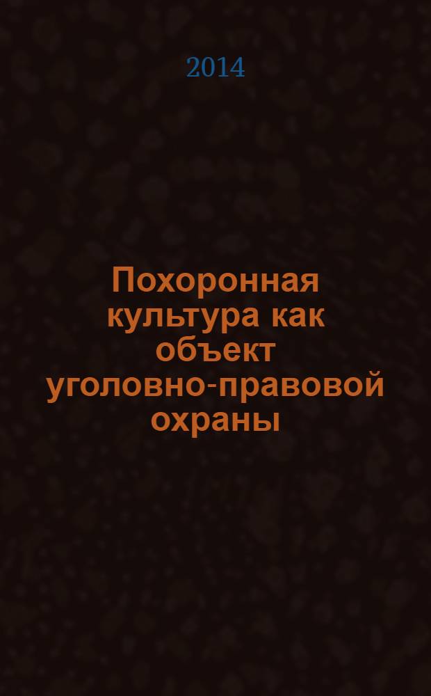 Похоронная культура как объект уголовно-правовой охраны : монография