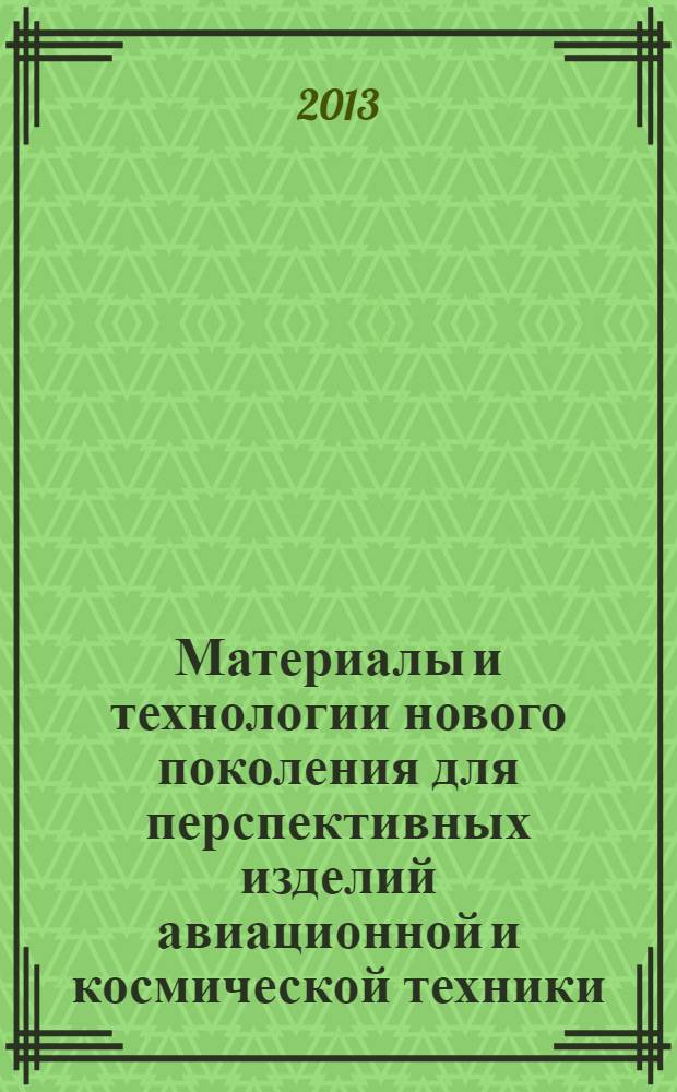 Материалы и технологии нового поколения для перспективных изделий авиационной и космической техники : сборник докладов конференции