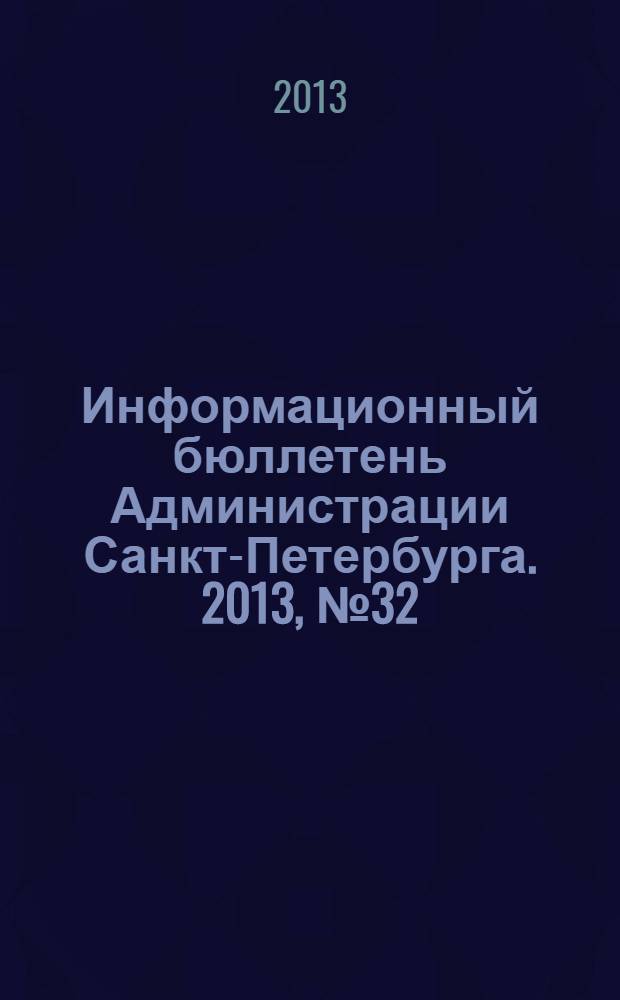 Информационный бюллетень Администрации Санкт-Петербурга. 2013, № 32 (833)