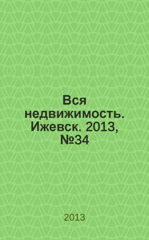 Вся недвижимость. Ижевск. 2013, № 34 (407)