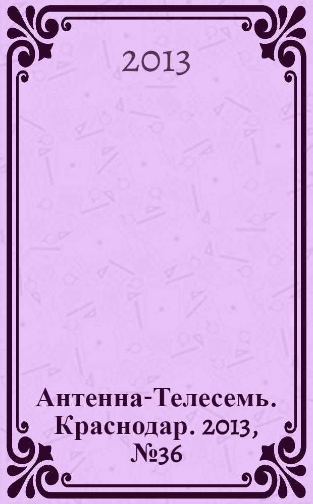 Антенна-Телесемь. Краснодар. 2013, № 36 (516)
