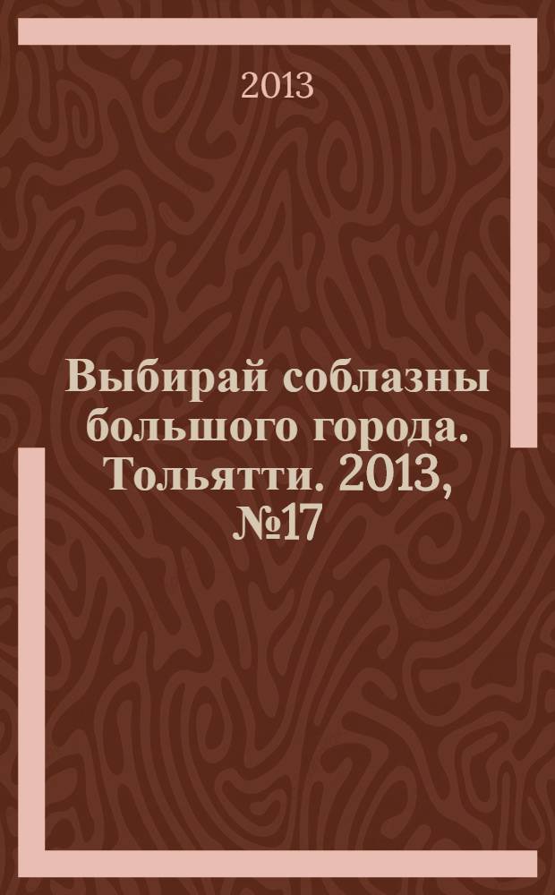 Выбирай соблазны большого города. Тольятти. 2013, № 17 (174)
