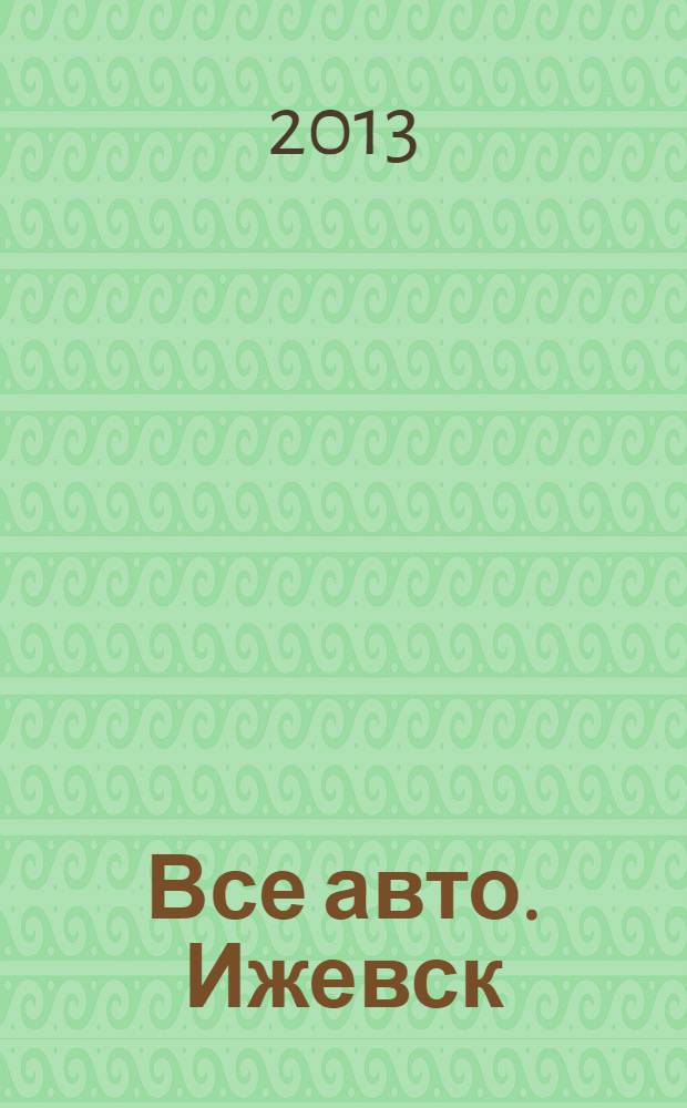 Все авто. Ижевск : рекламно-информационное издание. 2013, № 30 (309)