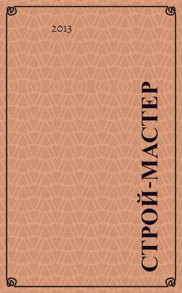Строй-мастер : рекламно-информационное издание специализированный строительный журнал. 2013, № 5 (133)