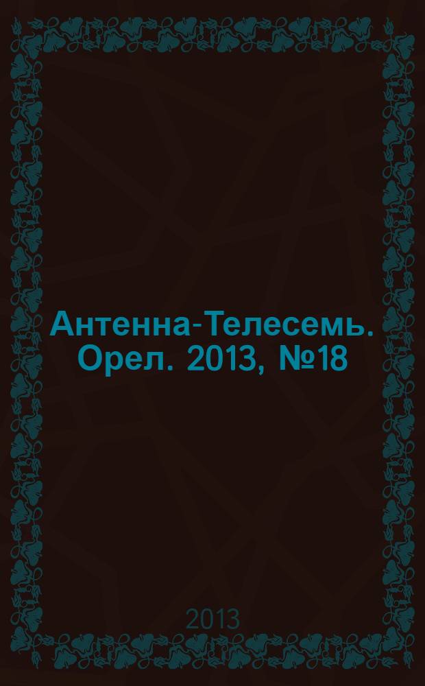 Антенна-Телесемь. Орел. 2013, № 18 (735)