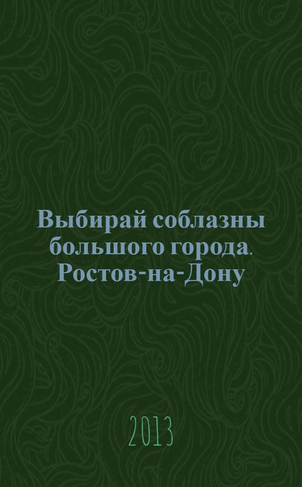 Выбирай соблазны большого города. Ростов-на-Дону : рекламно-информационный журнал. 2013, № 11 (156)