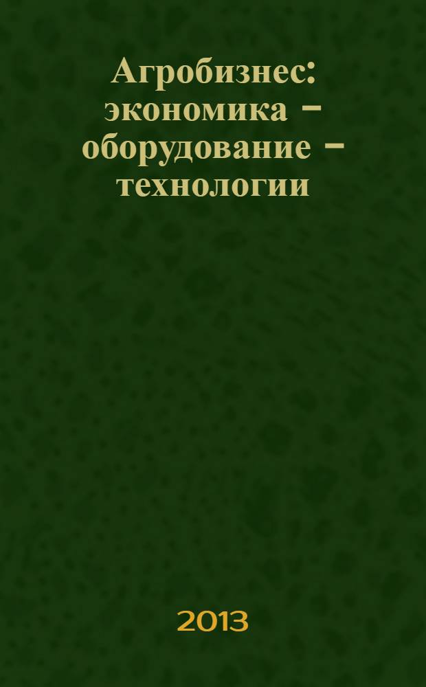 Агробизнес: экономика - оборудование - технологии : ежемесячный научно-практический журнал. 2013, № 9