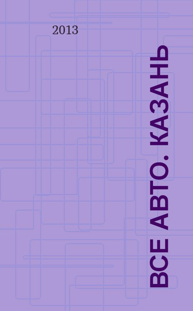 Все авто. Казань : рекламно-информационное издание. 2013, № 36 (318)