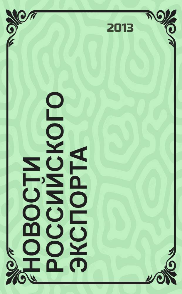 Новости российского экспорта : Ежемес. науч.-практ. журн. 2013, № 3