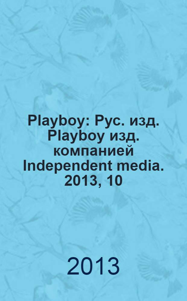 Playboy : Рус. изд. Playboy изд. компанией Independent media. 2013, 10