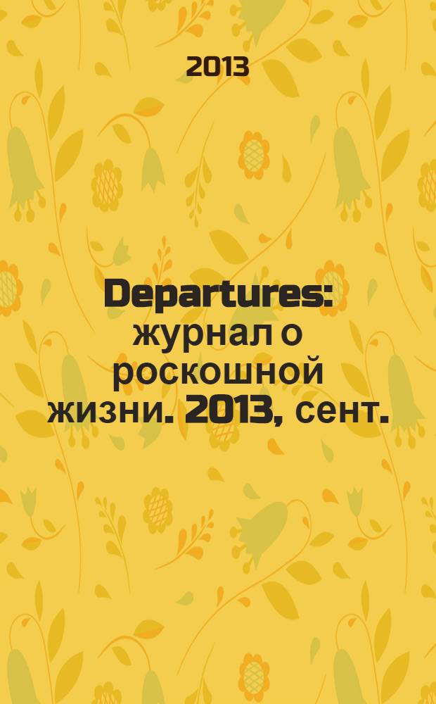 Departures : журнал о роскошной жизни. 2013, сент./окт. (43)