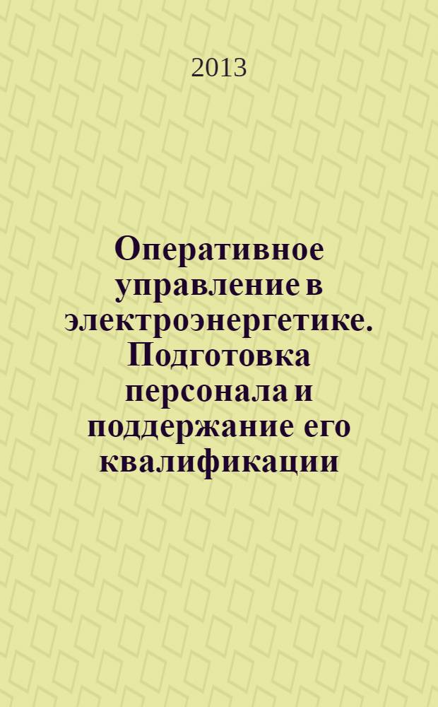 Оперативное управление в электроэнергетике. Подготовка персонала и поддержание его квалификации : журнал. 2013, № 5