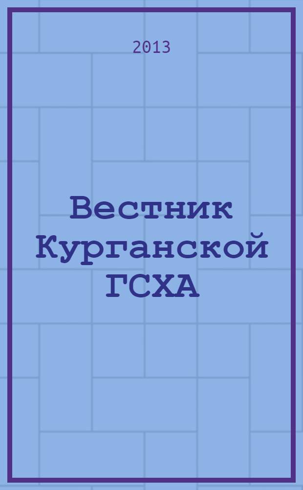 Вестник Курганской ГСХА : ежеквартальный научный журнал. 2013, № 2 (6)