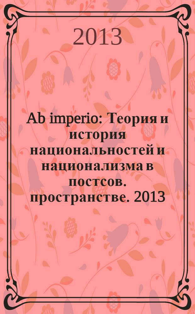 Ab imperio : Теория и история национальностей и национализма в постсов. пространстве. 2013, 2