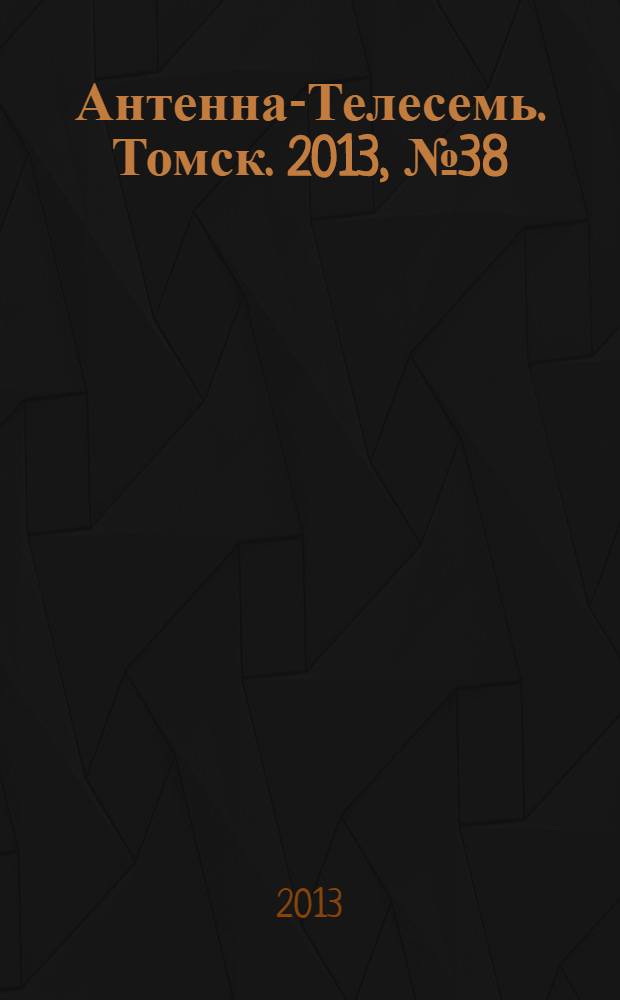 Антенна-Телесемь. Томск. 2013, № 38 (831)