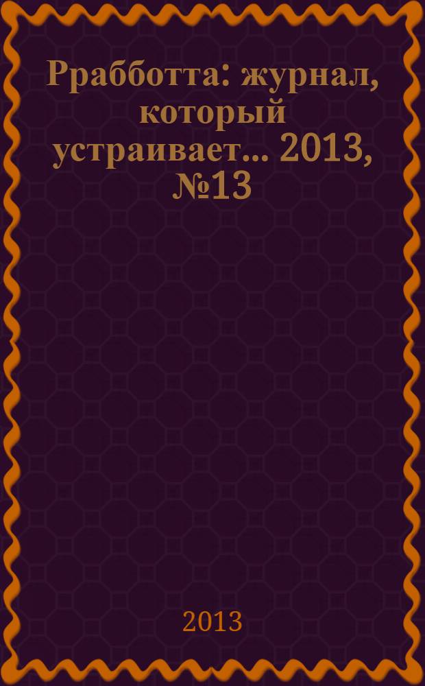 Ррабботта : журнал, который устраивает... 2013, № 13