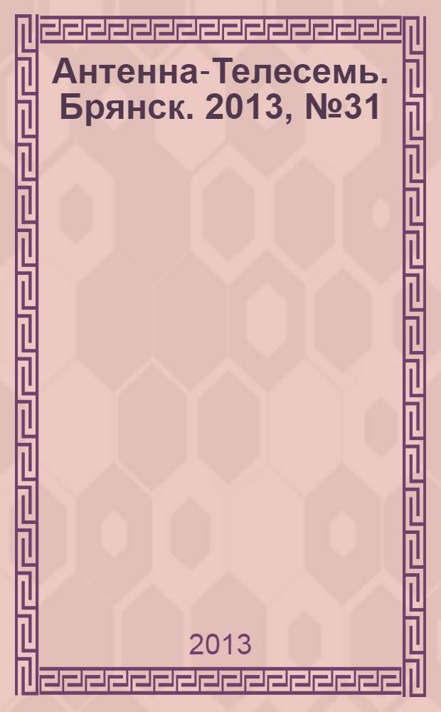 Антенна-Телесемь. Брянск. 2013, № 31 (748)