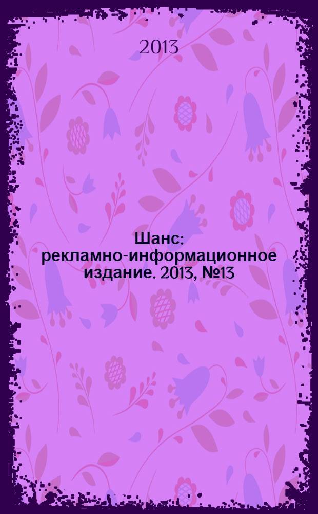 Шанс : рекламно-информационное издание. 2013, № 13 (527)