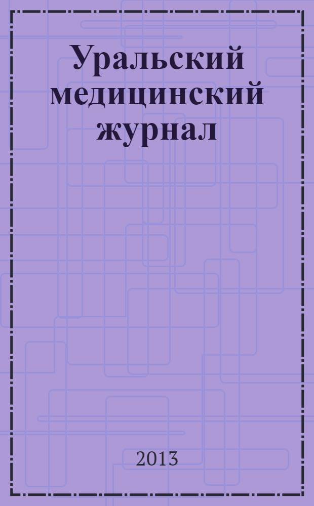 Уральский медицинский журнал : специализация: медицина, медицинская информация для специалистов специализированный научно-практический медицинский журнал. 2013, № 4 (109)