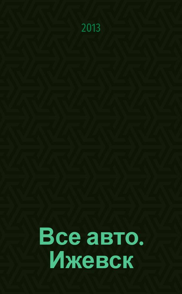 Все авто. Ижевск : рекламно-информационное издание. 2013, № 34 (313)