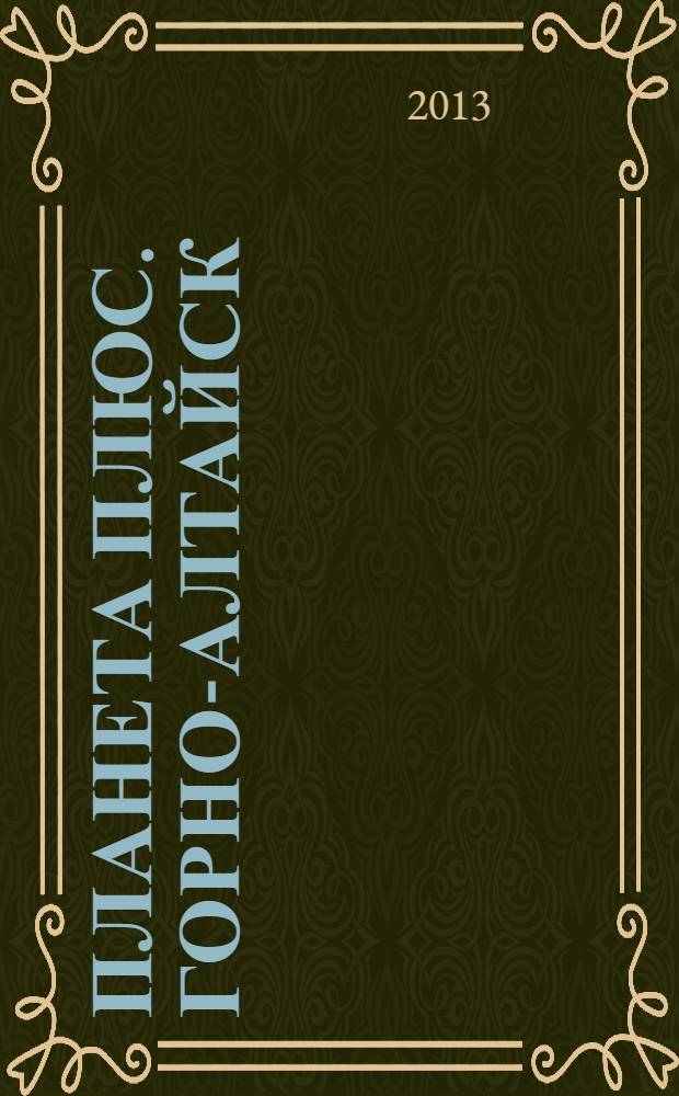 Планета плюс. Горно-Алтайск : рекламно-информационный журнал. 2013, № 29 (499)