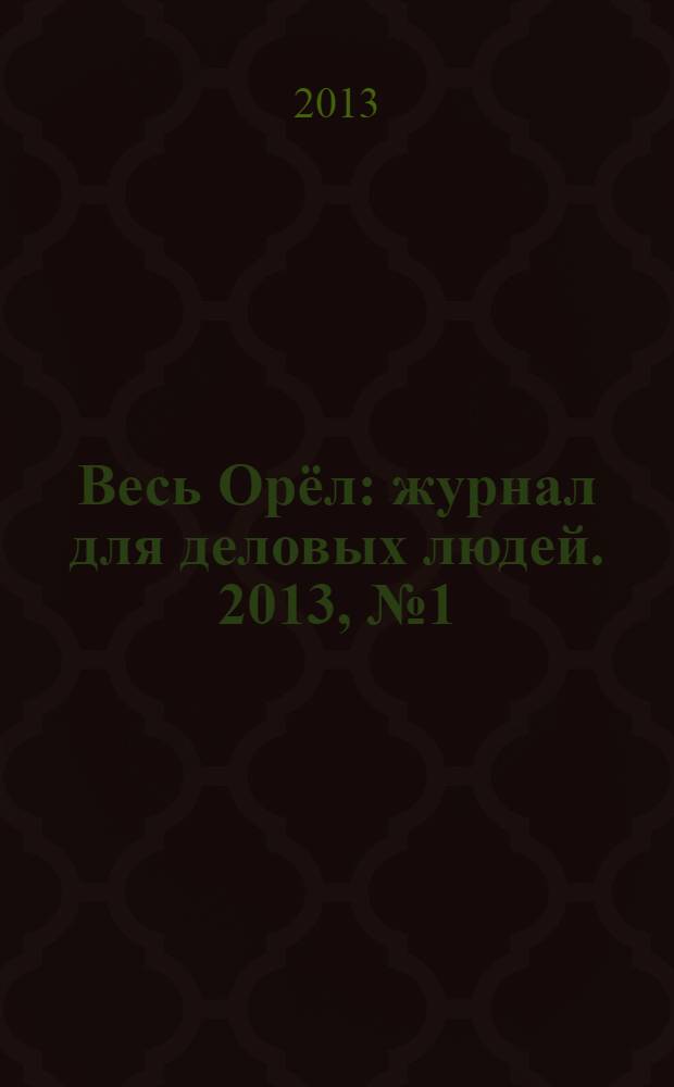 Весь Орёл : журнал для деловых людей. 2013, № 1 (19)