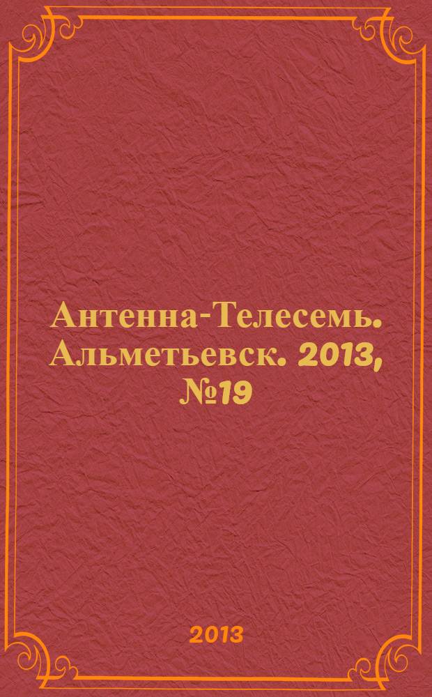 Антенна-Телесемь. Альметьевск. 2013, № 19 (504)