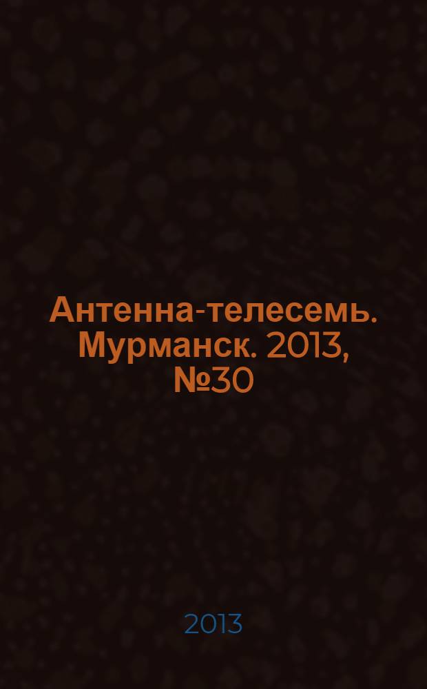 Антенна-телесемь. Мурманск. 2013, № 30 (275)
