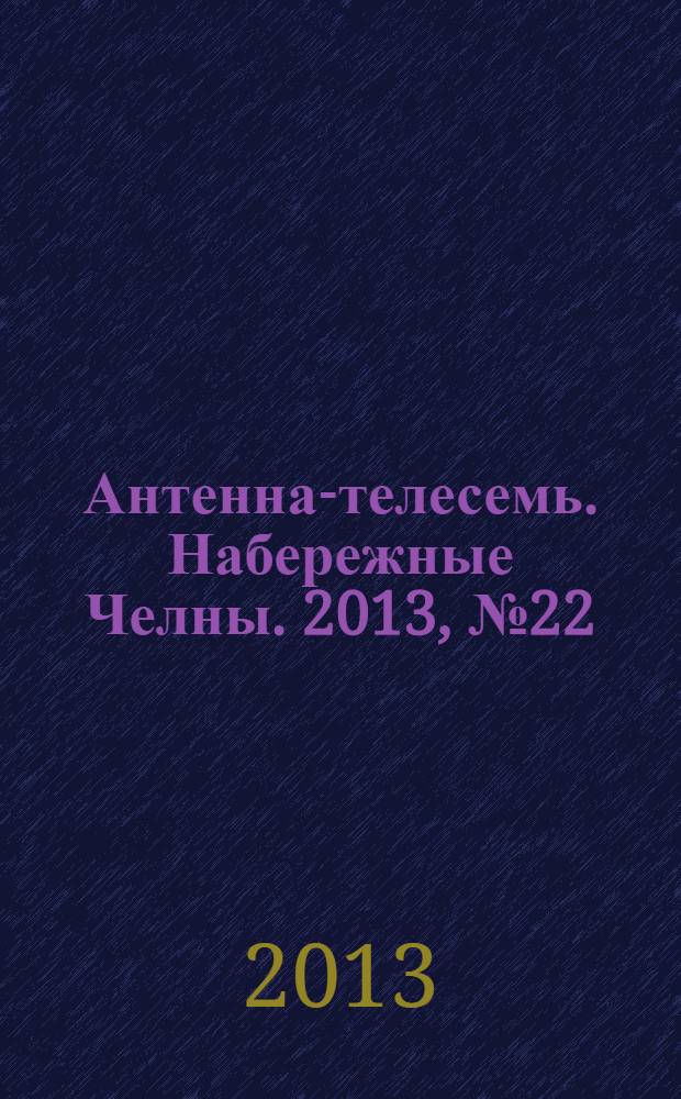 Антенна-телесемь. Набережные Челны. 2013, № 22 (319)