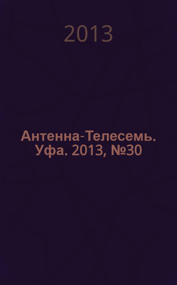 Антенна-Телесемь. Уфа. 2013, № 30 (807)