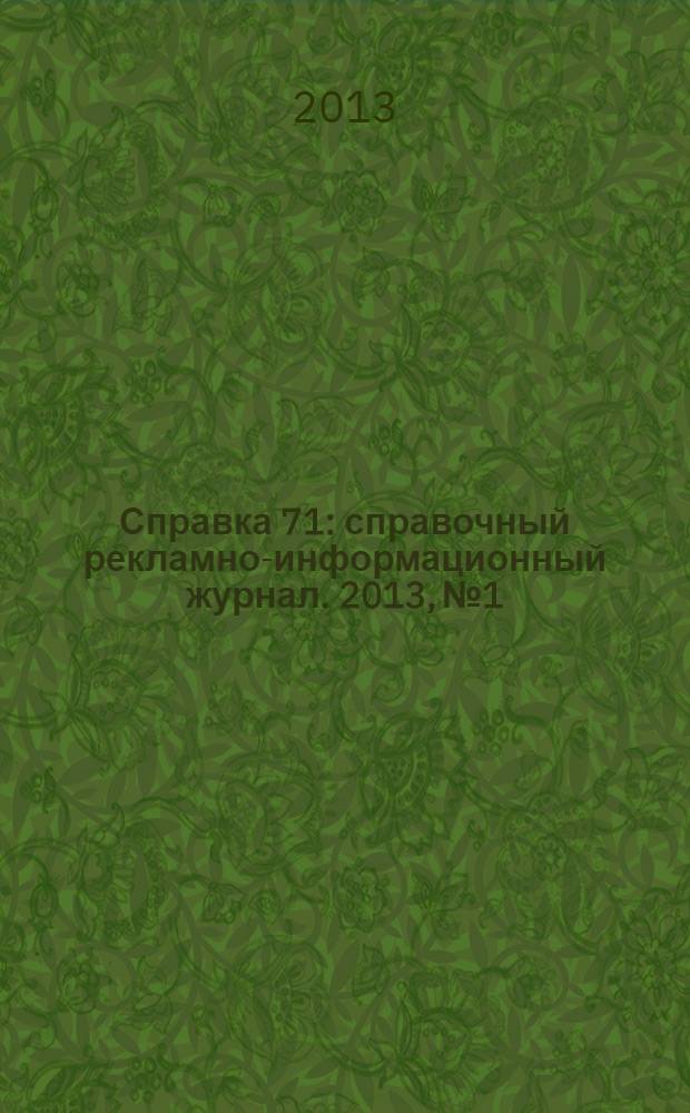Справка 71 : справочный рекламно-информационный журнал. 2013, № 1