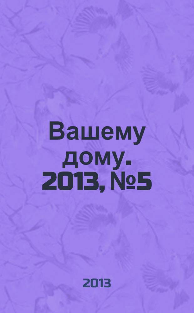 Вашему дому. 2013, № 5