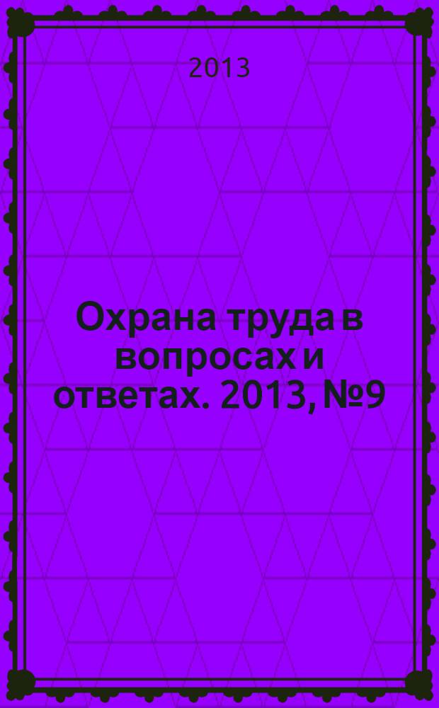 Охрана труда в вопросах и ответах. 2013, № 9