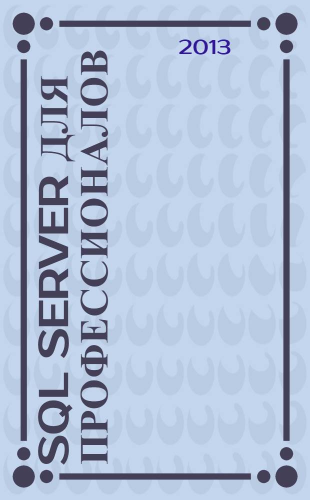 SQL Server для профессионалов : Ежемес. журн. для специалистов в обл. компьютер. обраб. информ. и проф. разработчиков на SQL Server. 2013, № 7 (151)
