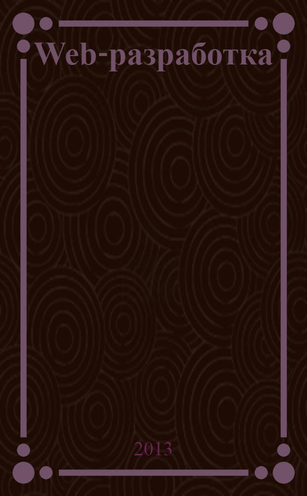 Web-разработка: ASP, web-сервисы, XML : Ежемес. изд. для интернет-программистов Журн. для профессионалов. 2013, № 9 (117)