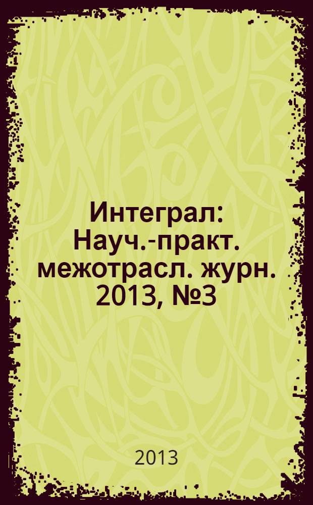 Интеграл : Науч.-практ. межотрасл. журн. 2013, № 3 (71)