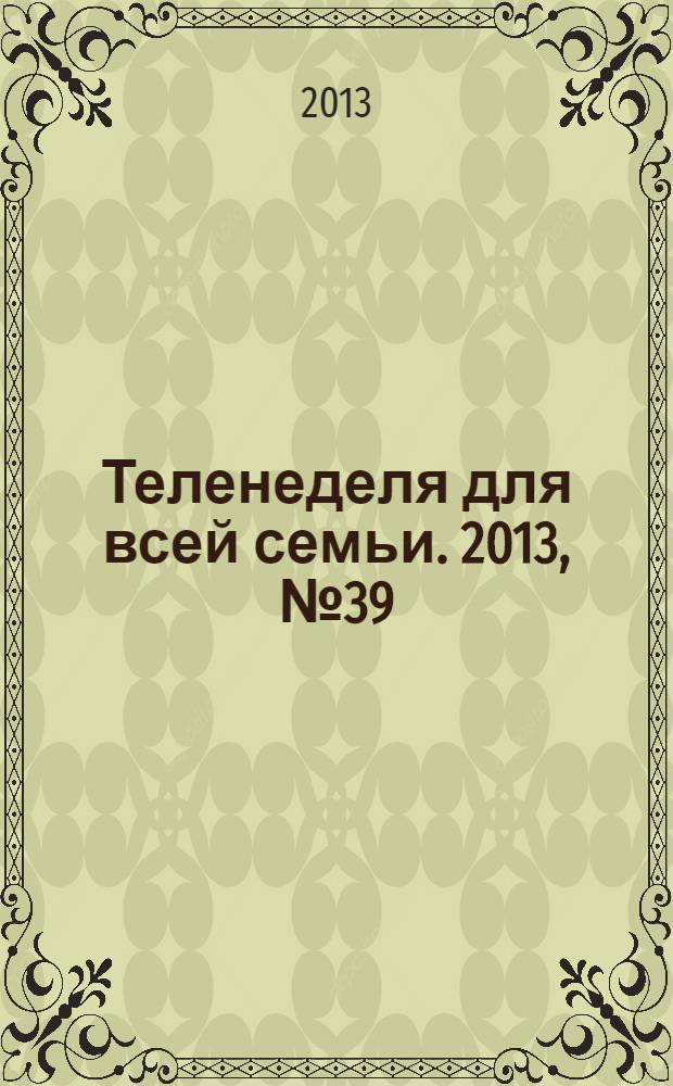 Теленеделя для всей семьи. 2013, № 39