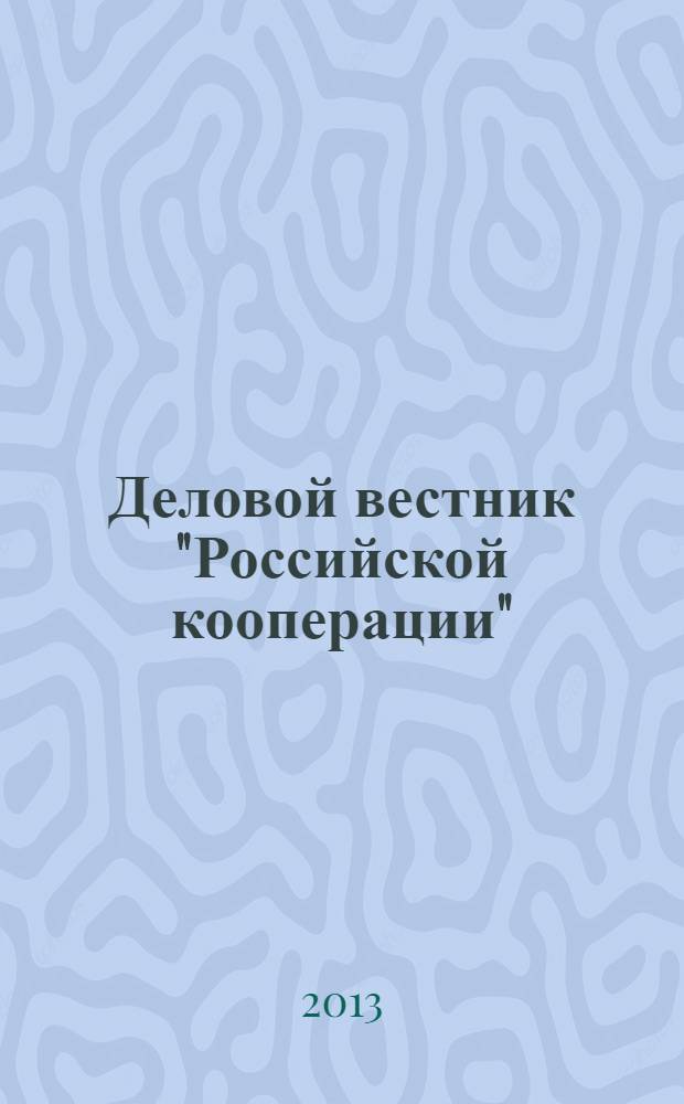 Деловой вестник "Российской кооперации" : Журн.-прил. к газ. "Рос. кооп." Для руководителей и специалистов потреб. кооп. 2013, № 9 (153)