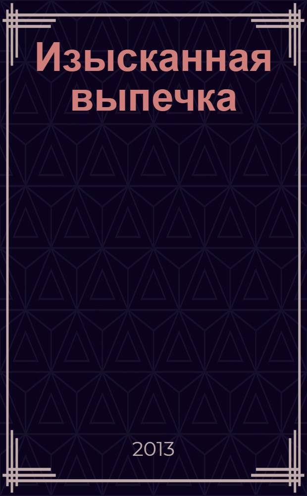 Изысканная выпечка : лучшие рецепты мировой кухни. № 38