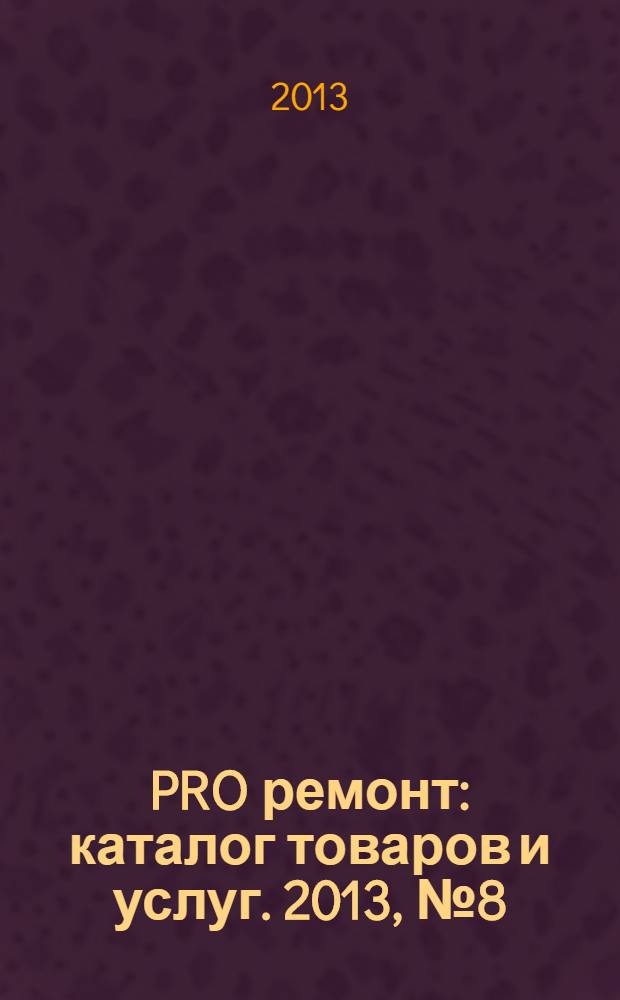 PRO ремонт : каталог товаров и услуг. 2013, № 8 (26)