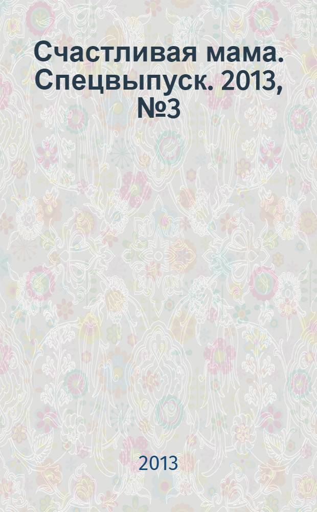 Счастливая мама. Спецвыпуск. 2013, № 3 (15) : Развивающие игры для детей