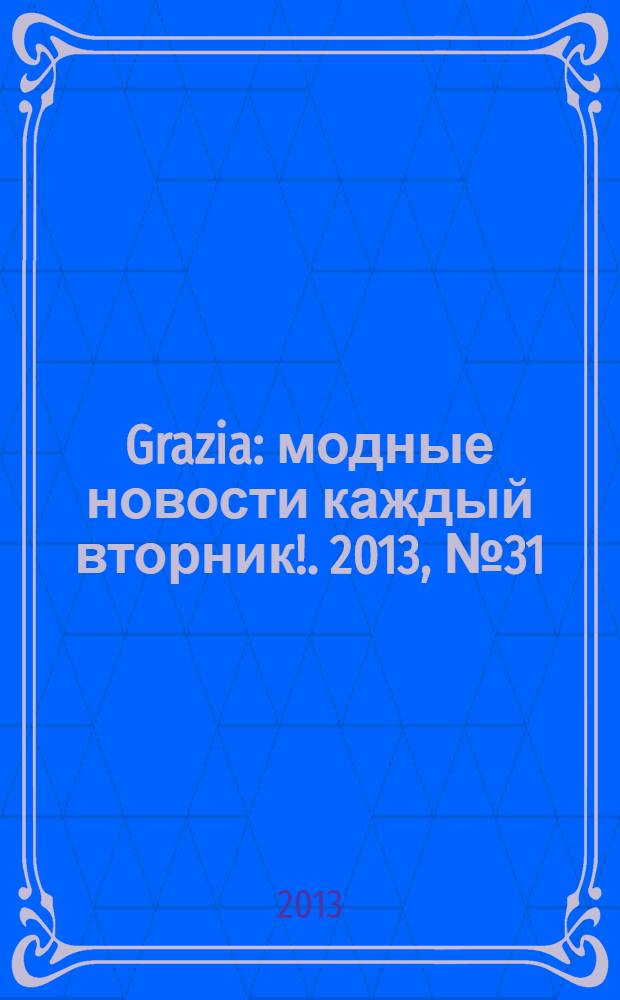Grazia : модные новости каждый вторник !. 2013, № 31